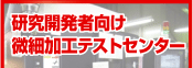 研究開発者向け微細加工テストセンター